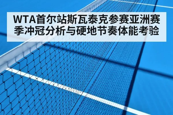 WTA首尔站斯瓦泰克参赛亚洲赛季冲冠分析与硬地节奏体能考验